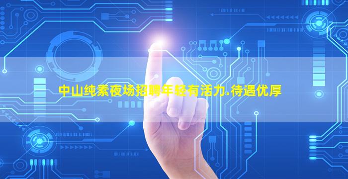 中山纯素夜场招聘年轻有活力.待遇优厚